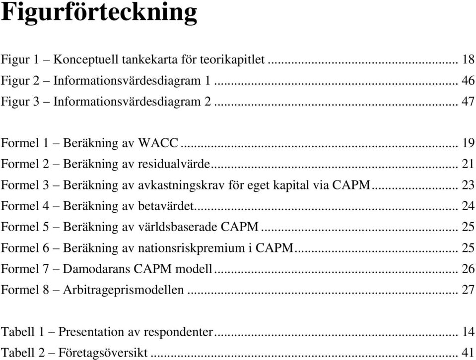 .. 23 Formel 4 Beräkning av betavärdet... 24 Formel 5 Beräkning av världsbaserade CAPM... 25 Formel 6 Beräkning av nationsriskpremium i CAPM.