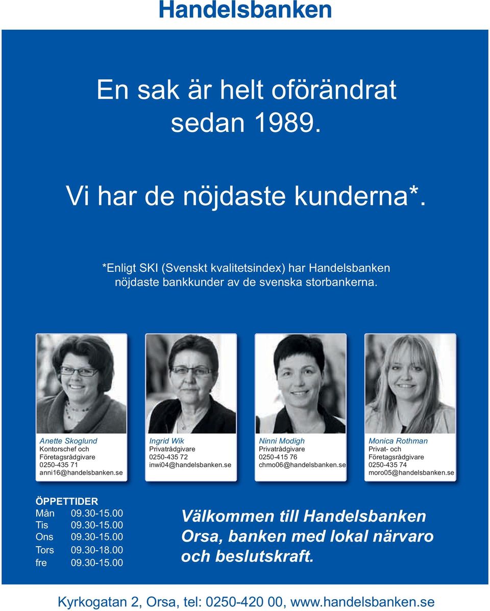 se Ninni Modigh Privatrådgivare 0250-415 76 chmo06@handelsbanken.se Monica Rothman Privat- och Företagsrådgivare 0250-435 74 moro05@handelsbanken.se ÖPPETTIDER Mån 09.30-15.