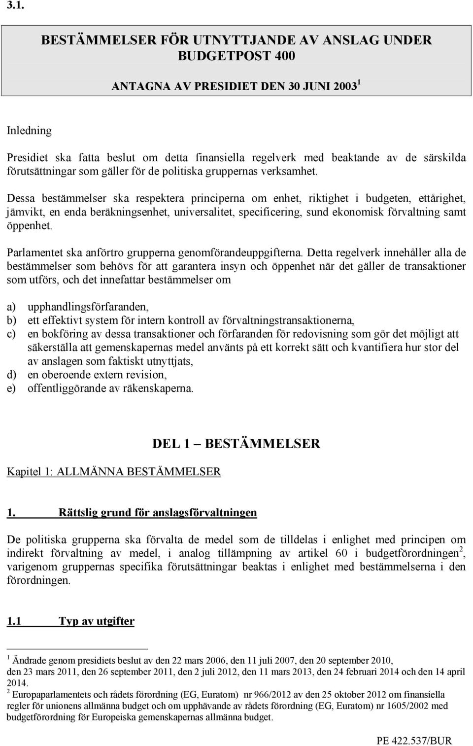 Dessa bestämmelser ska respektera principerna om enhet, riktighet i budgeten, ettårighet, jämvikt, en enda beräkningsenhet, universalitet, specificering, sund ekonomisk förvaltning samt öppenhet.