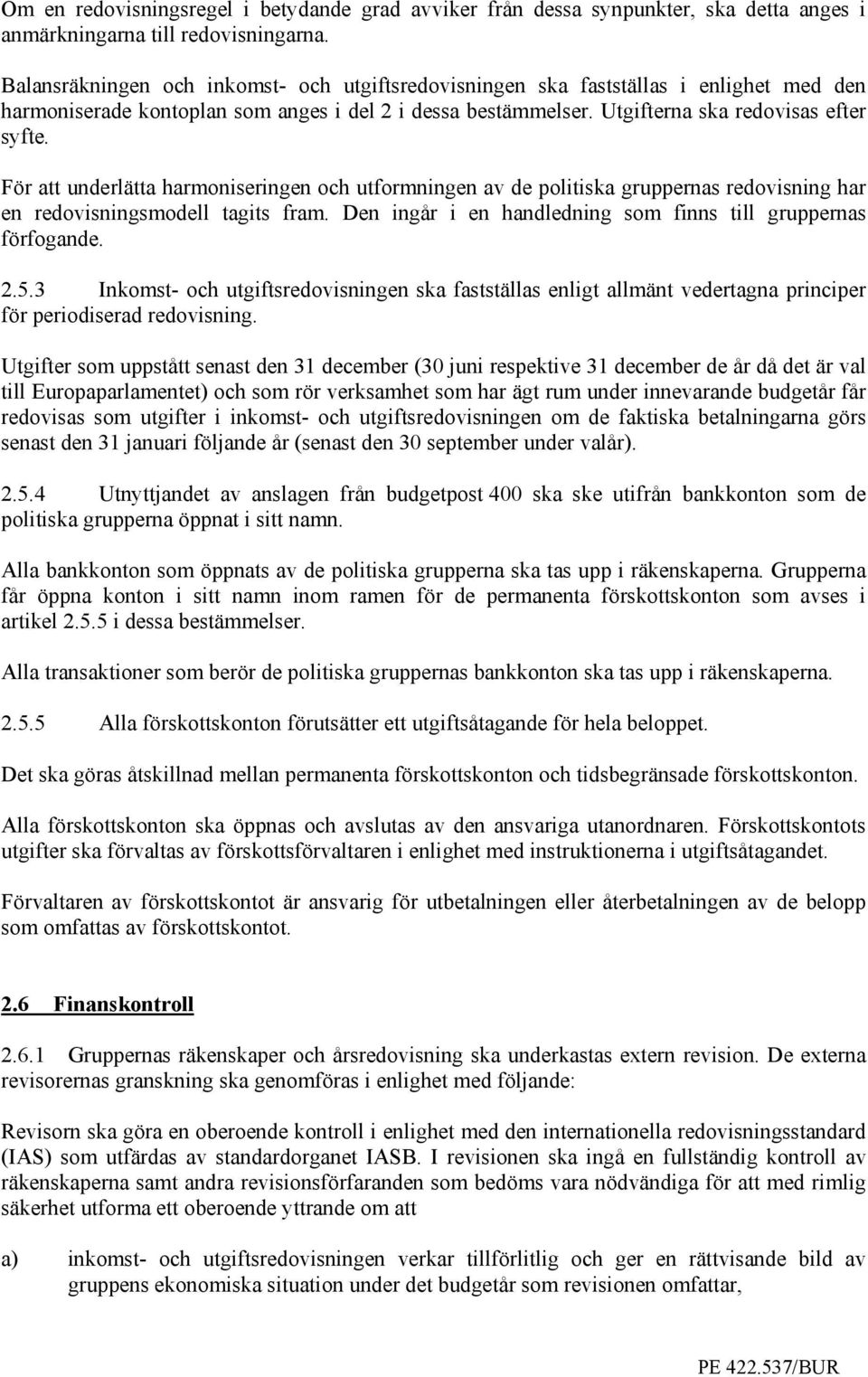 För att underlätta harmoniseringen och utformningen av de politiska gruppernas redovisning har en redovisningsmodell tagits fram. Den ingår i en handledning som finns till gruppernas förfogande. 2.5.