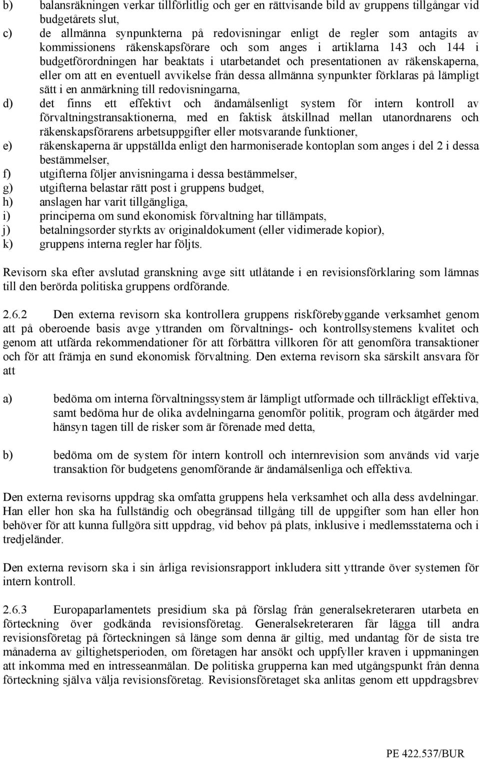 dessa allmänna synpunkter förklaras på lämpligt sätt i en anmärkning till redovisningarna, d) det finns ett effektivt och ändamålsenligt system för intern kontroll av förvaltningstransaktionerna, med