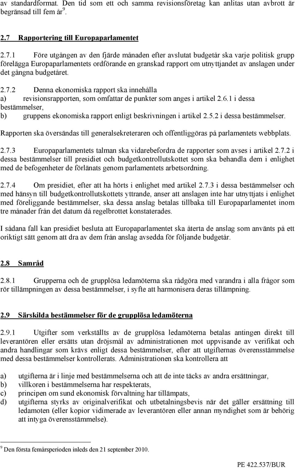 1 Före utgången av den fjärde månaden efter avslutat budgetår ska varje politisk grupp förelägga Europaparlamentets ordförande en granskad rapport om utnyttjandet av anslagen under det gångna