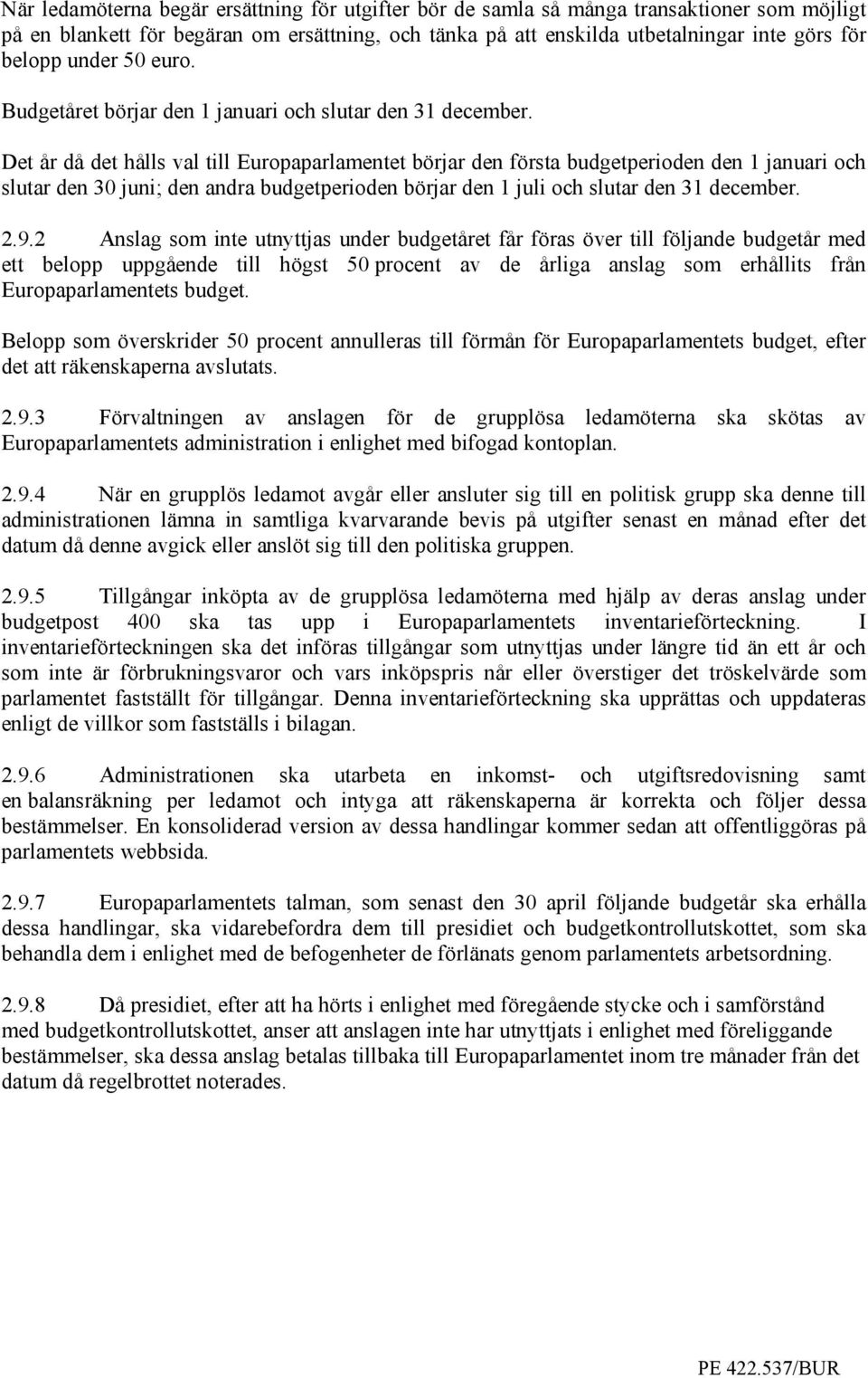 Det år då det hålls val till Europaparlamentet börjar den första budgetperioden den 1 januari och slutar den 30 juni; den andra budgetperioden börjar den 1 juli och slutar den 31 december. 2.9.