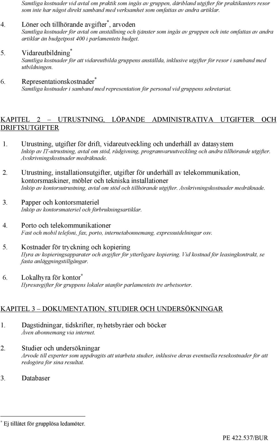 Vidareutbildning * Samtliga kostnader för att vidareutbilda gruppens anställda, inklusive utgifter för resor i samband med utbildningen. 6.