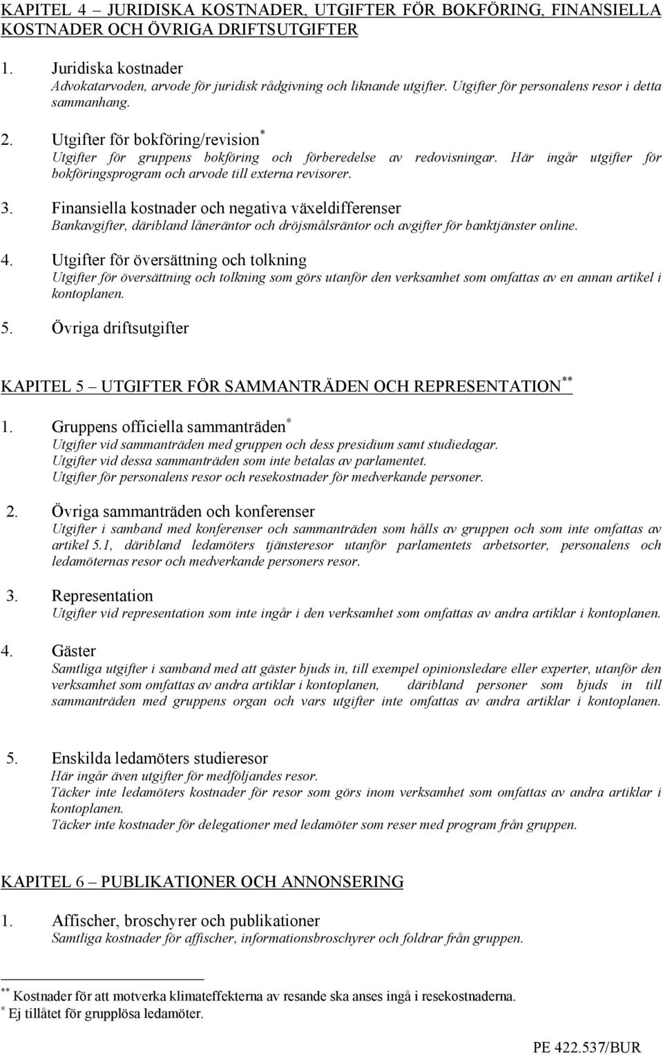 Här ingår utgifter för bokföringsprogram och arvode till externa revisorer. 3.