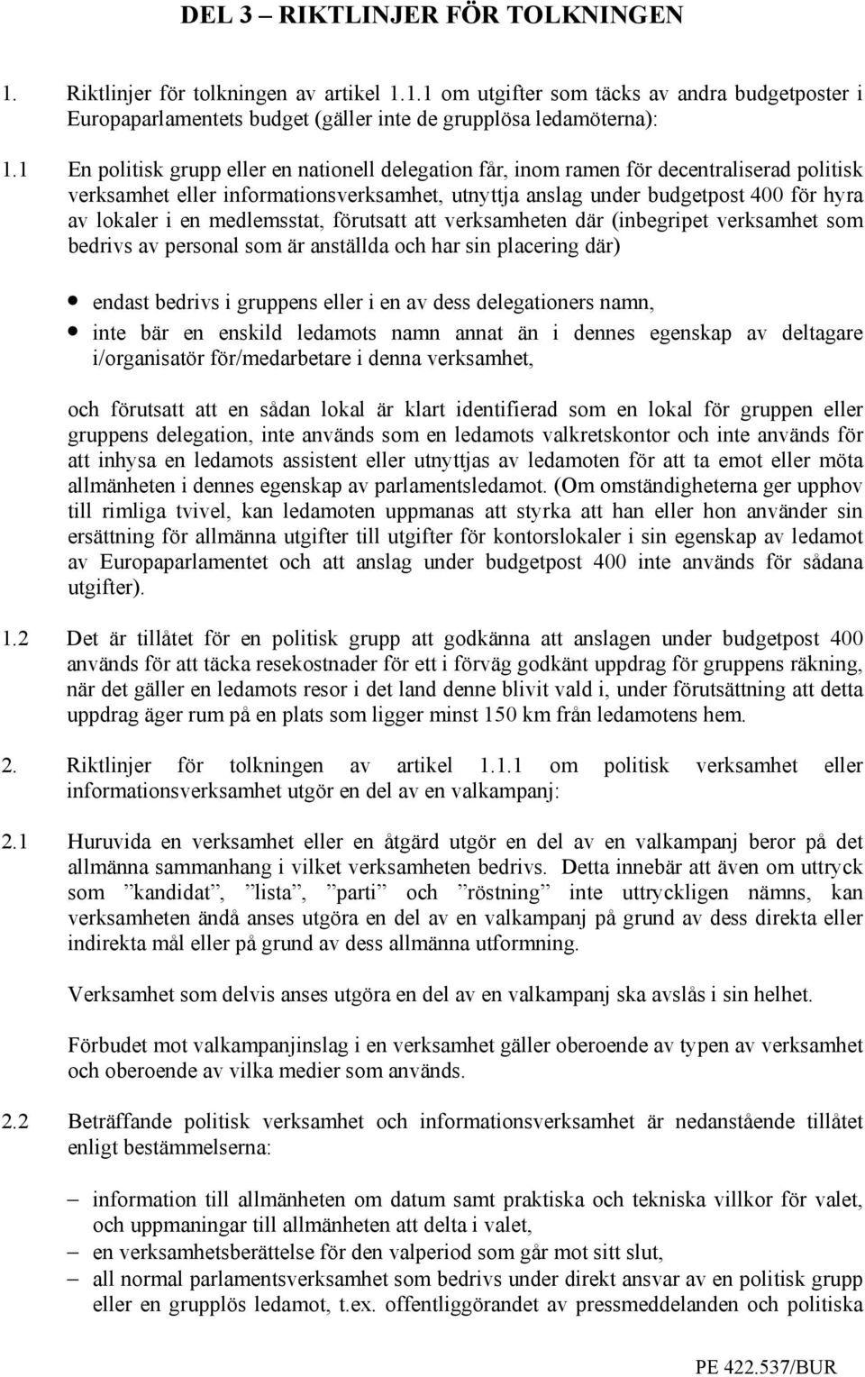 medlemsstat, förutsatt att verksamheten där (inbegripet verksamhet som bedrivs av personal som är anställda och har sin placering där) endast bedrivs i gruppens eller i en av dess delegationers namn,