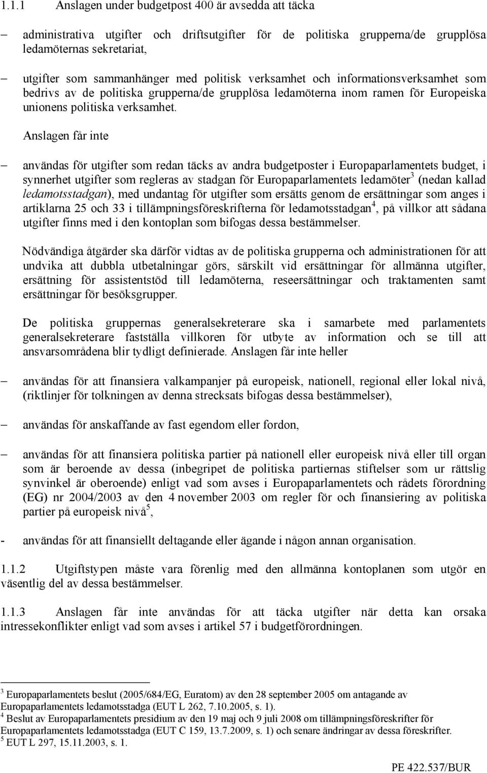 Anslagen får inte användas för utgifter som redan täcks av andra budgetposter i Europaparlamentets budget, i synnerhet utgifter som regleras av stadgan för Europaparlamentets ledamöter 3 (nedan