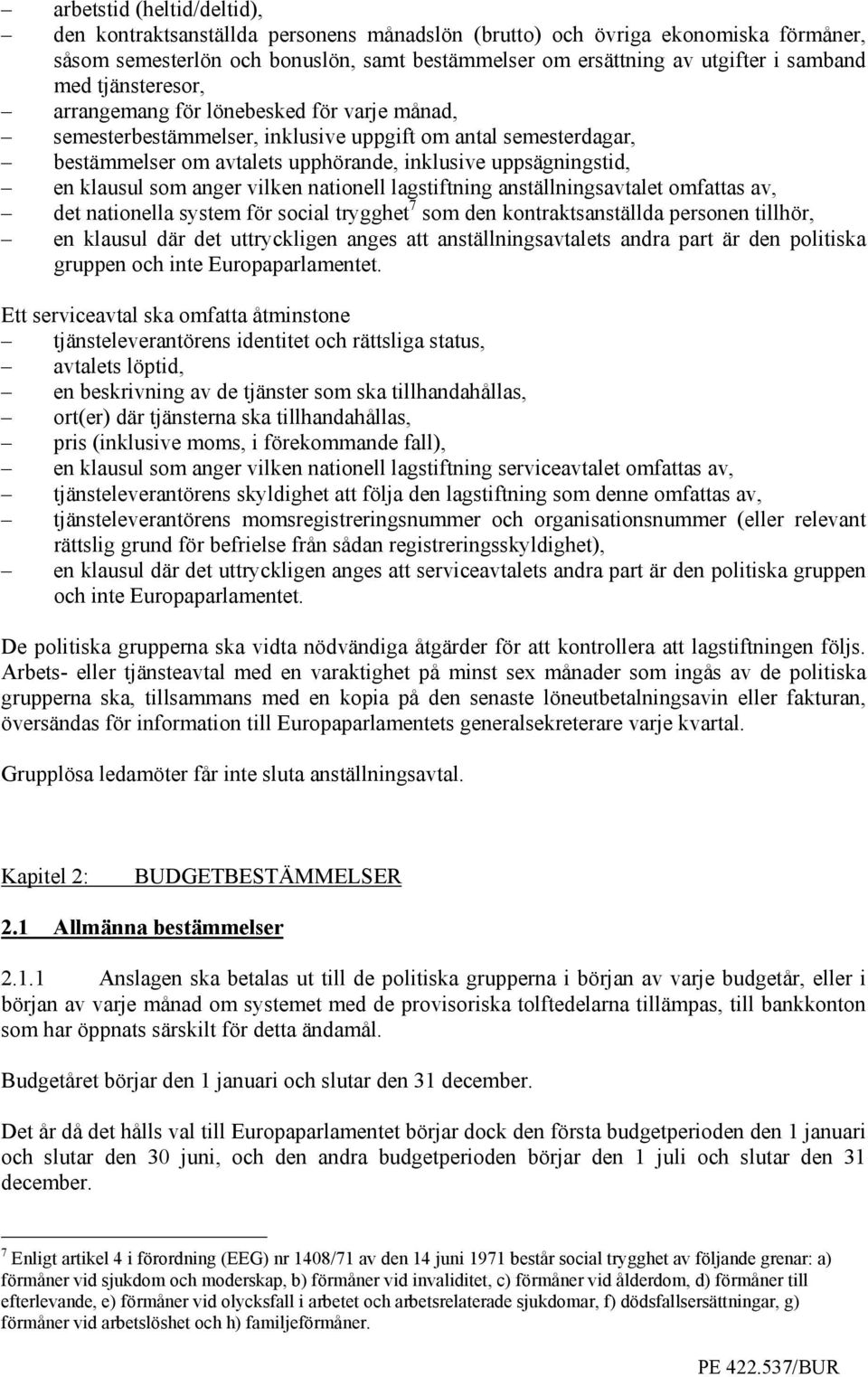 som anger vilken nationell lagstiftning anställningsavtalet omfattas av, det nationella system för social trygghet 7 som den kontraktsanställda personen tillhör, en klausul där det uttryckligen anges