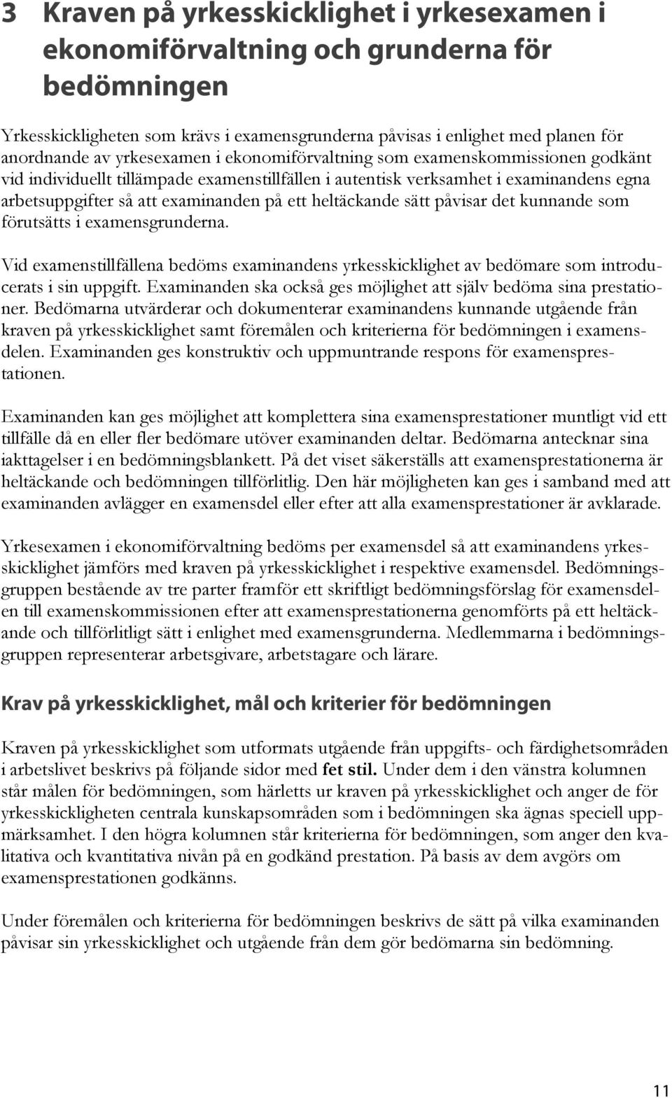 heltäckande sätt påvisar det kunnande som förutsätts i examensgrunderna. Vid examenstillfällena bedöms examinandens yrkesskicklighet av bedömare som introducerats i sin uppgift.