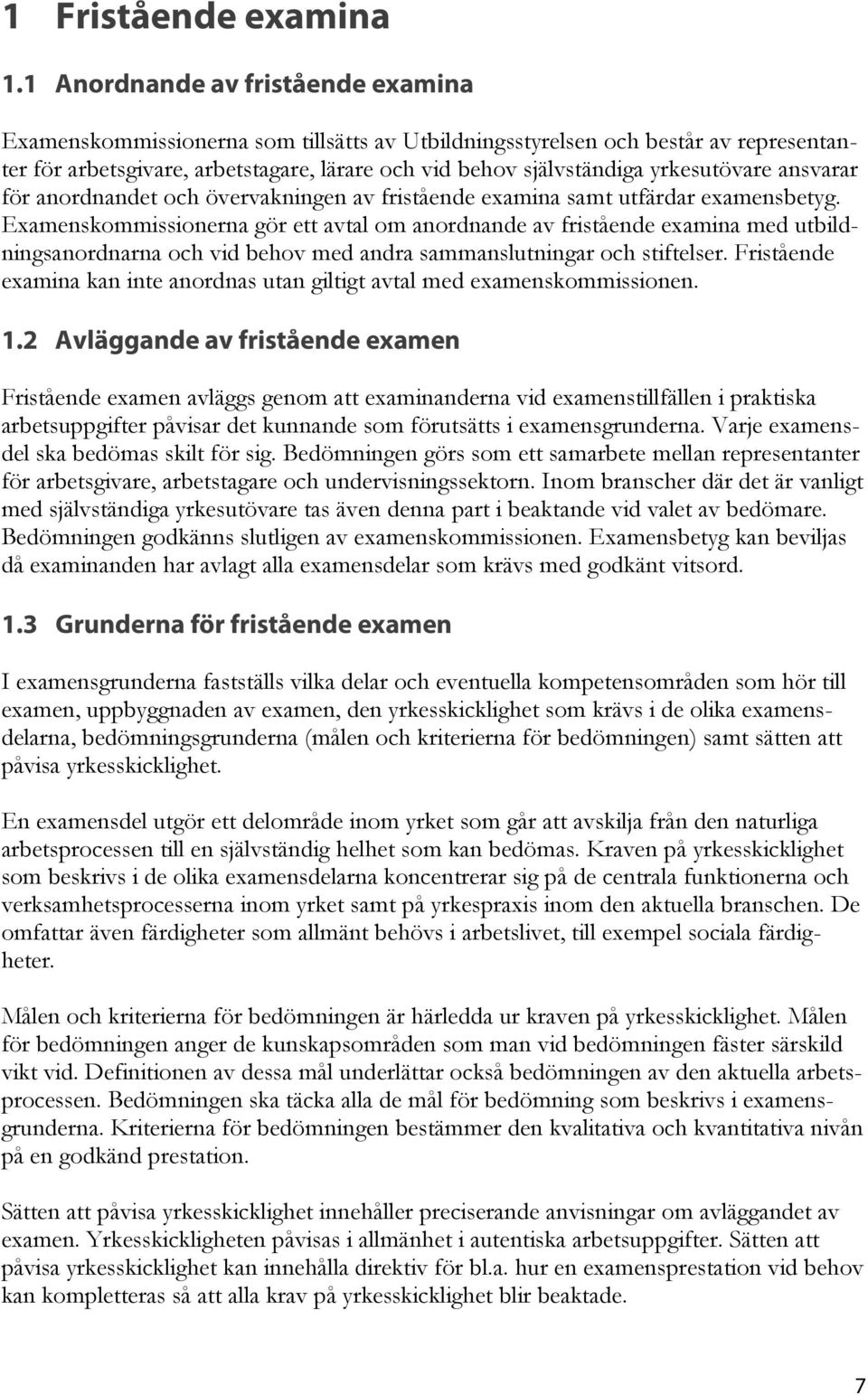 yrkesutövare ansvarar för anordnandet och övervakningen av fristående examina samt utfärdar examensbetyg.