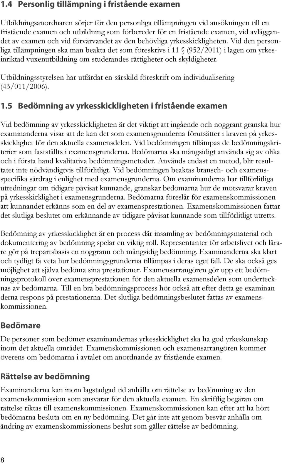 Vid den personliga tillämpningen ska man beakta det som föreskrivs i 11 (952/2011) i lagen om yrkesinriktad vuxenutbildning om studerandes rättigheter och skyldigheter.