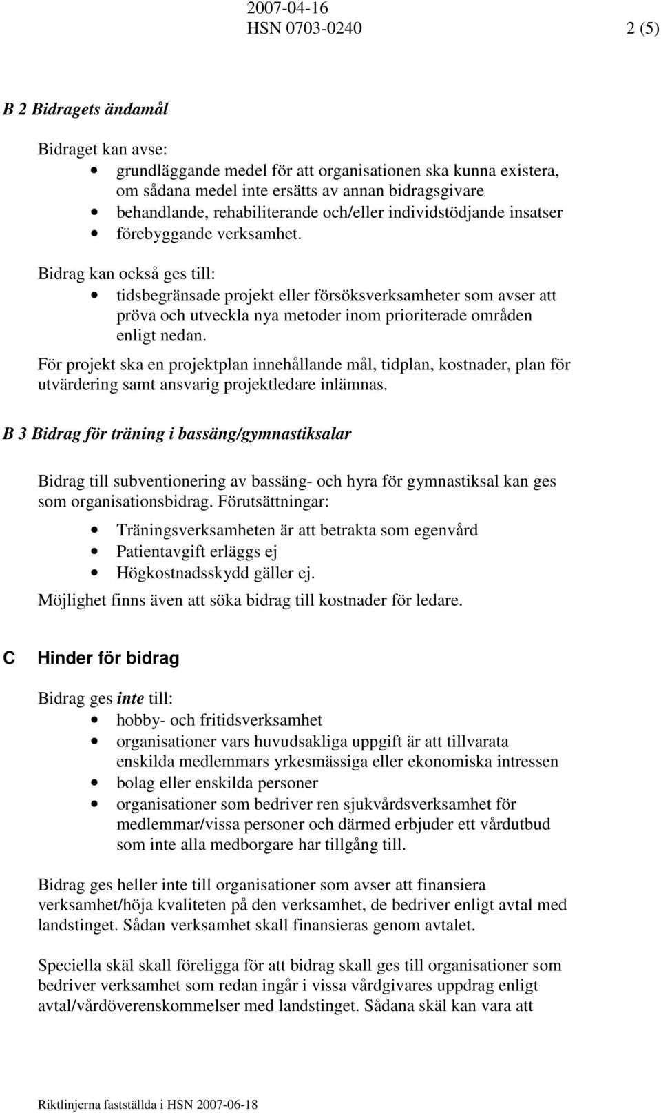 Bidrag kan också ges till: tidsbegränsade projekt eller försöksverksamheter som avser att pröva och utveckla nya metoder inom prioriterade områden enligt nedan.