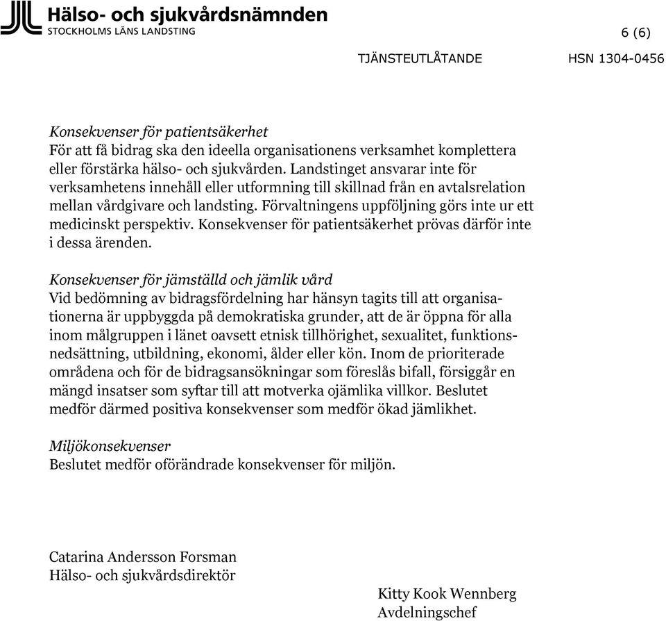 Förvaltningens uppföljning görs inte ur ett medicinskt perspektiv. Konsekvenser för patientsäkerhet prövas därför inte i dessa ärenden.