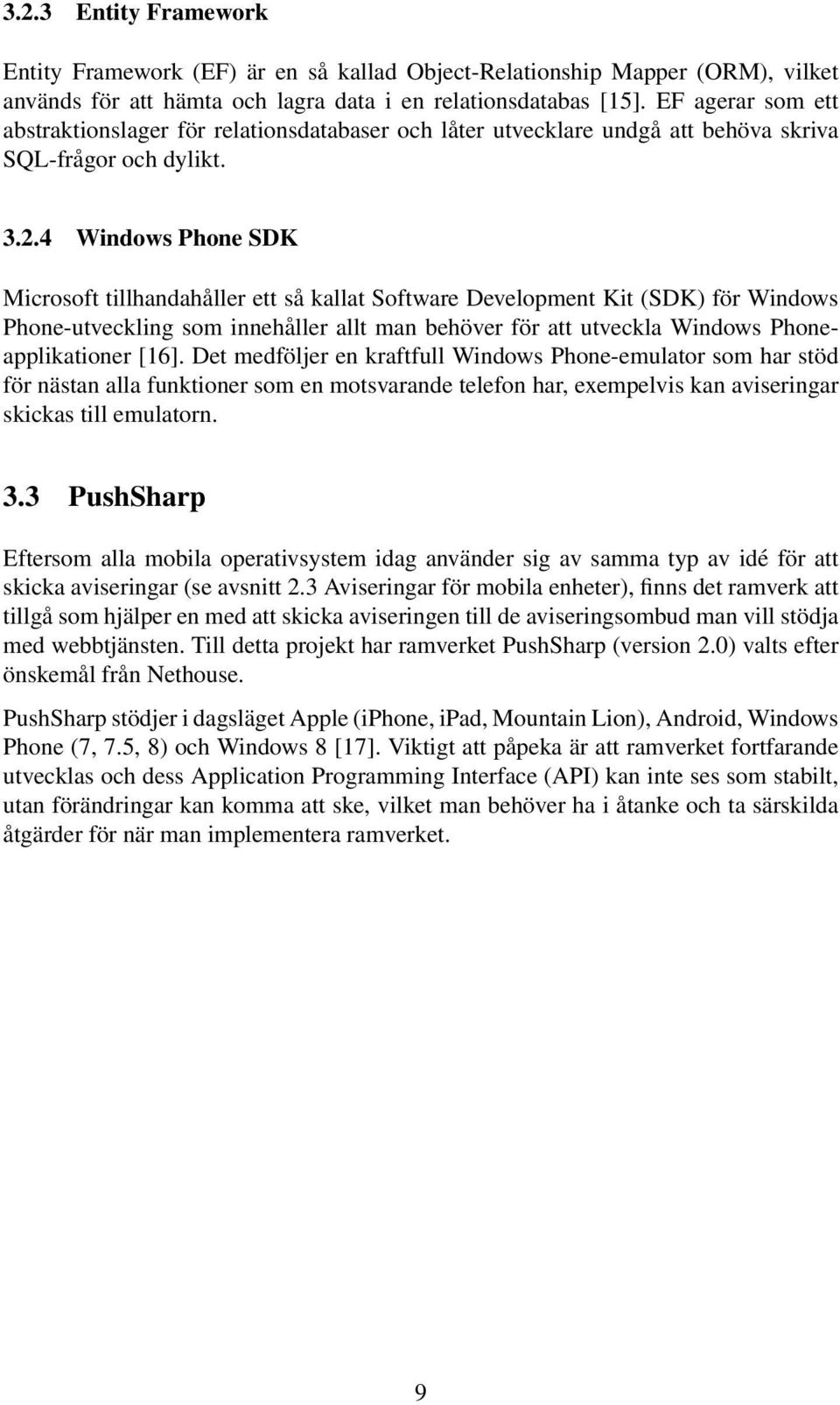 4 Windows Phone SDK Microsoft tillhandahåller ett så kallat Software Development Kit (SDK) för Windows Phone-utveckling som innehåller allt man behöver för att utveckla Windows Phoneapplikationer