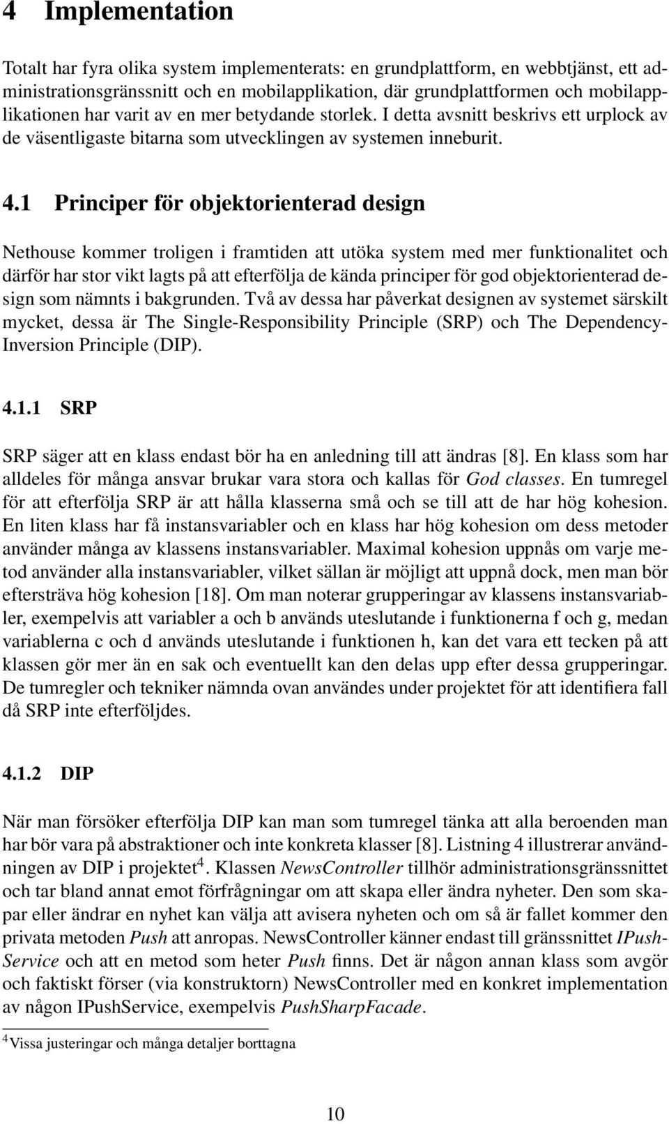 1 Principer för objektorienterad design Nethouse kommer troligen i framtiden att utöka system med mer funktionalitet och därför har stor vikt lagts på att efterfölja de kända principer för god