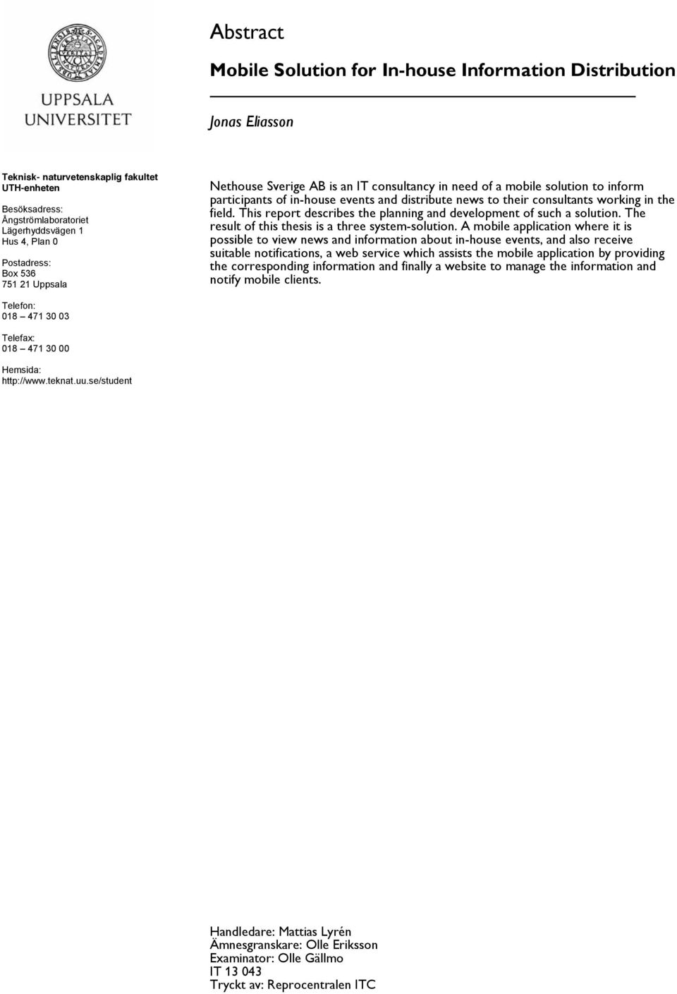 the field. This report describes the planning and development of such a solution. The result of this thesis is a three system-solution.