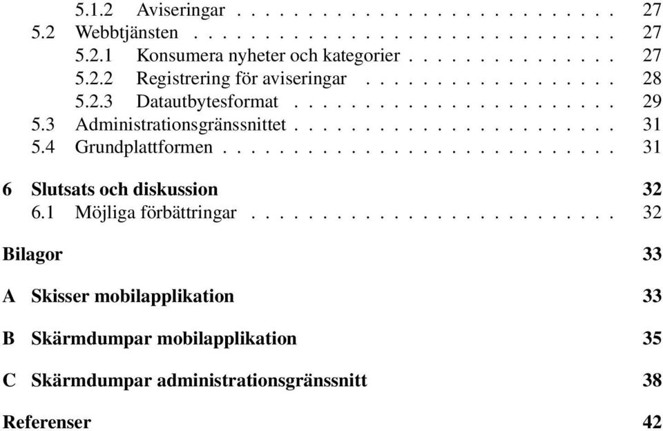 4 Grundplattformen............................ 31 6 Slutsats och diskussion 32 6.1 Möjliga förbättringar.