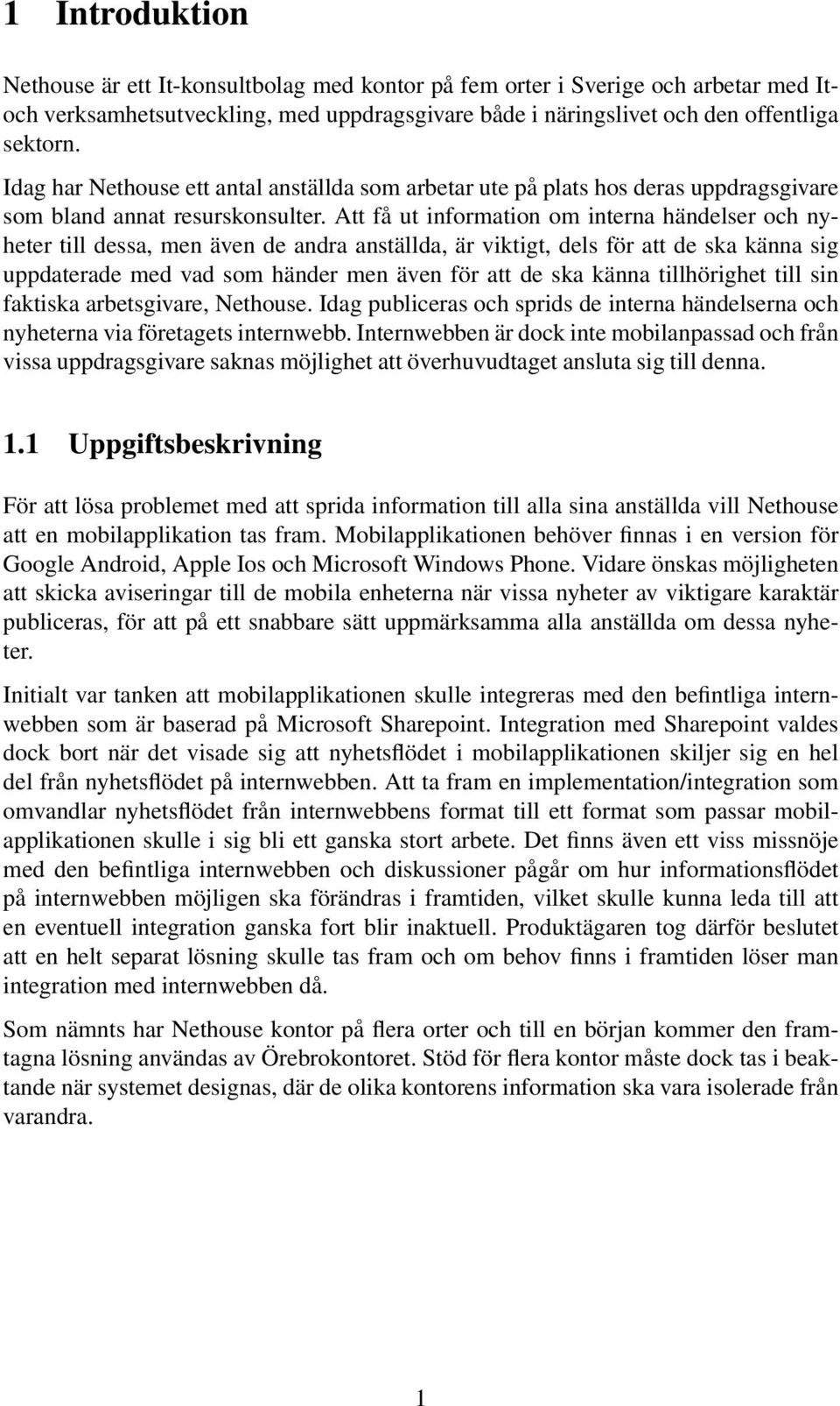 Att få ut information om interna händelser och nyheter till dessa, men även de andra anställda, är viktigt, dels för att de ska känna sig uppdaterade med vad som händer men även för att de ska känna