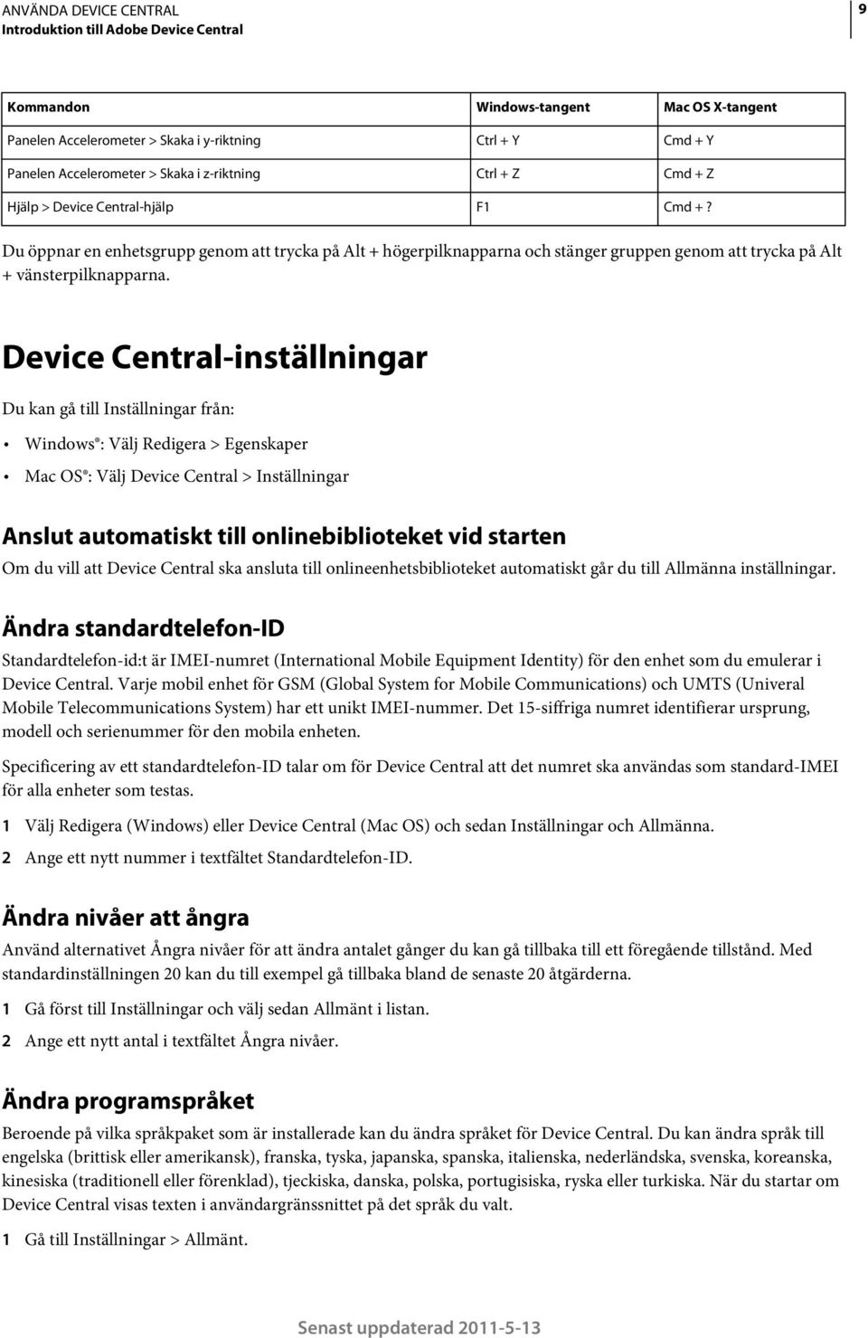 Device Central-inställningar Du kan gå till Inställningar från: Windows : Välj Redigera > Egenskaper Mac OS : Välj Device Central > Inställningar Anslut automatiskt till onlinebiblioteket vid starten