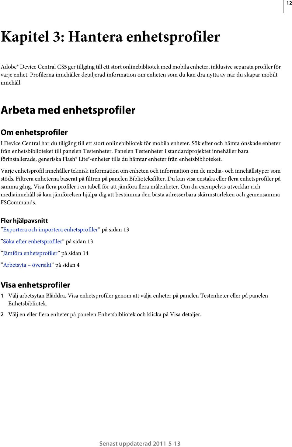 Arbeta med enhetsprofiler Om enhetsprofiler I Device Central har du tillgång till ett stort onlinebibliotek för mobila enheter.