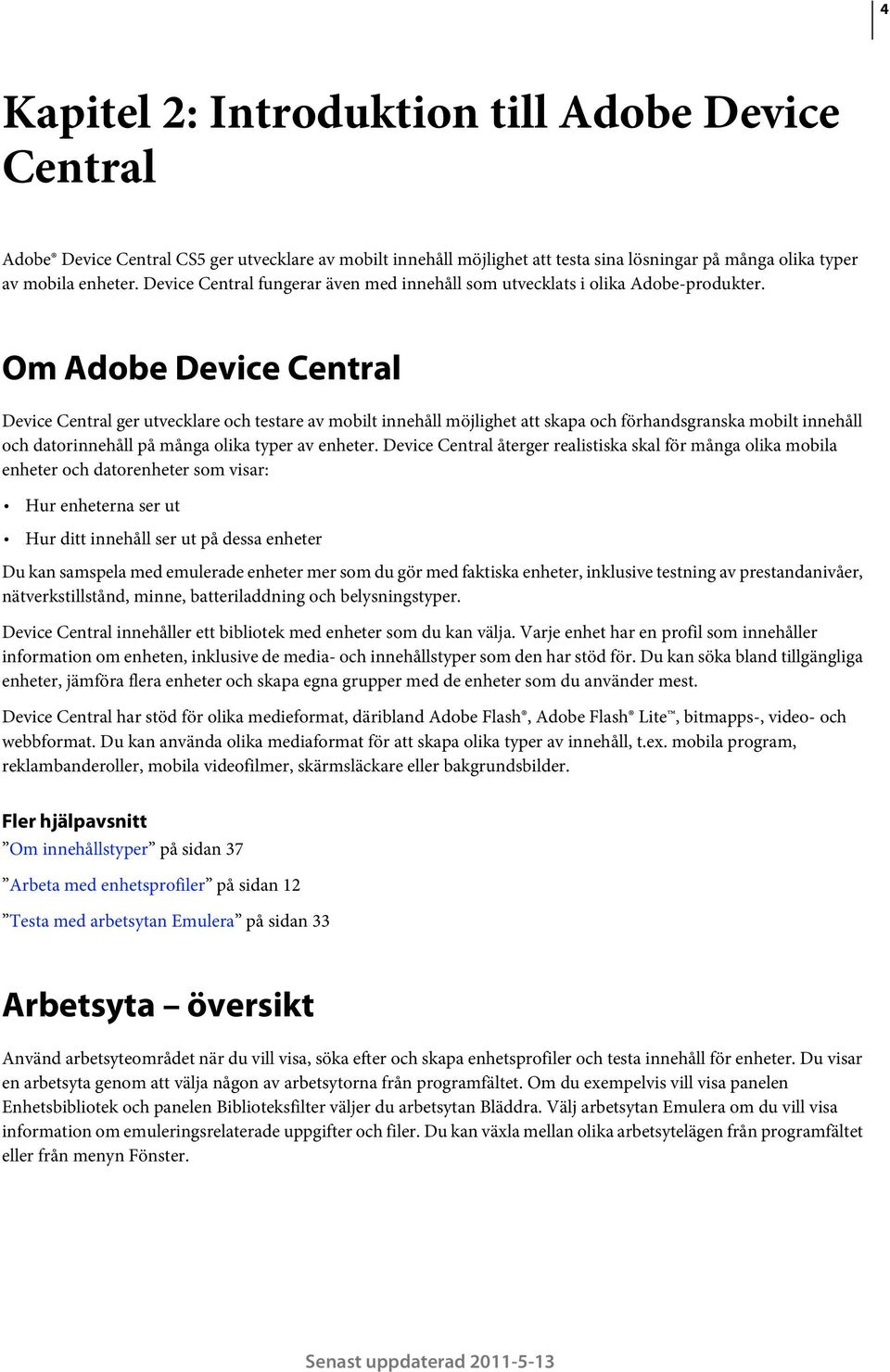 Om Adobe Device Central Device Central ger utvecklare och testare av mobilt innehåll möjlighet att skapa och förhandsgranska mobilt innehåll och datorinnehåll på många olika typer av enheter.