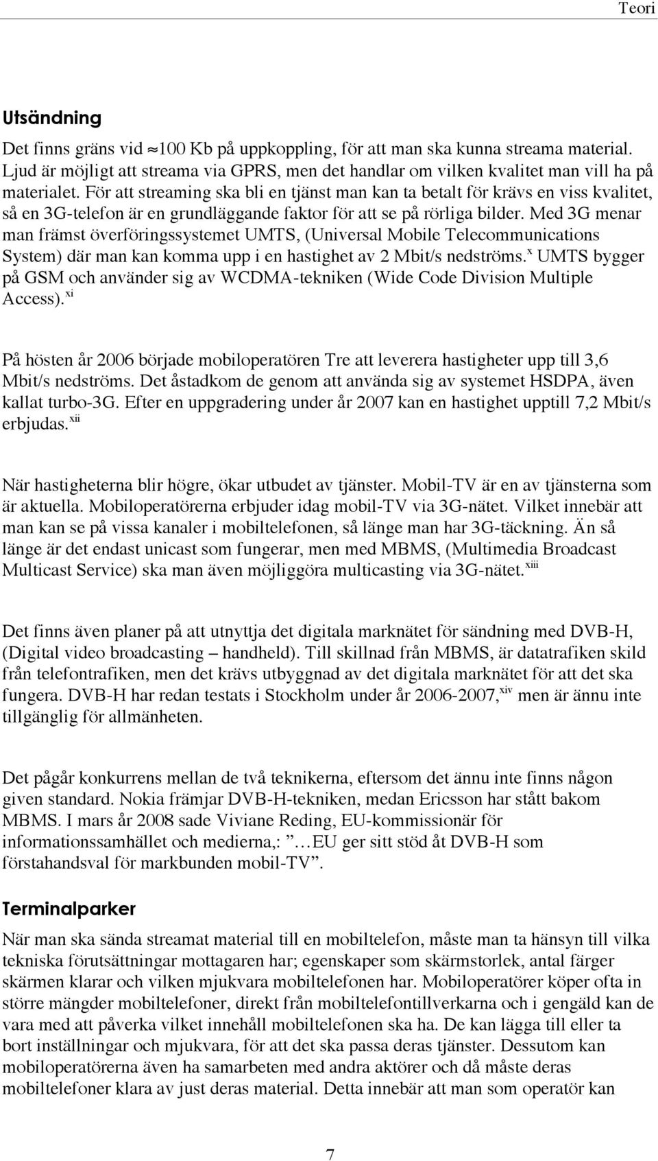 Med 3G menar man främst överföringssystemet UMTS, (Universal Mobile Telecommunications System) där man kan komma upp i en hastighet av 2 Mbit/s nedströms.