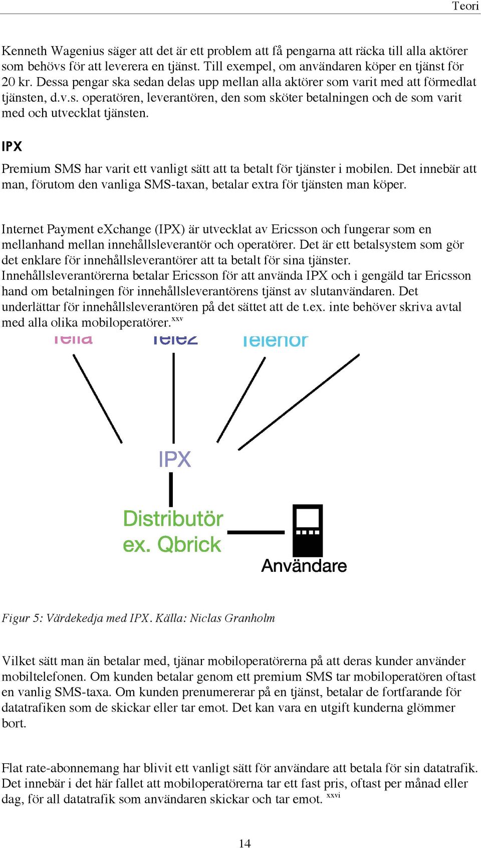 IPX Premium SMS har varit ett vanligt sätt att ta betalt för tjänster i mobilen. Det innebär att man, förutom den vanliga SMS-taxan, betalar extra för tjänsten man köper.