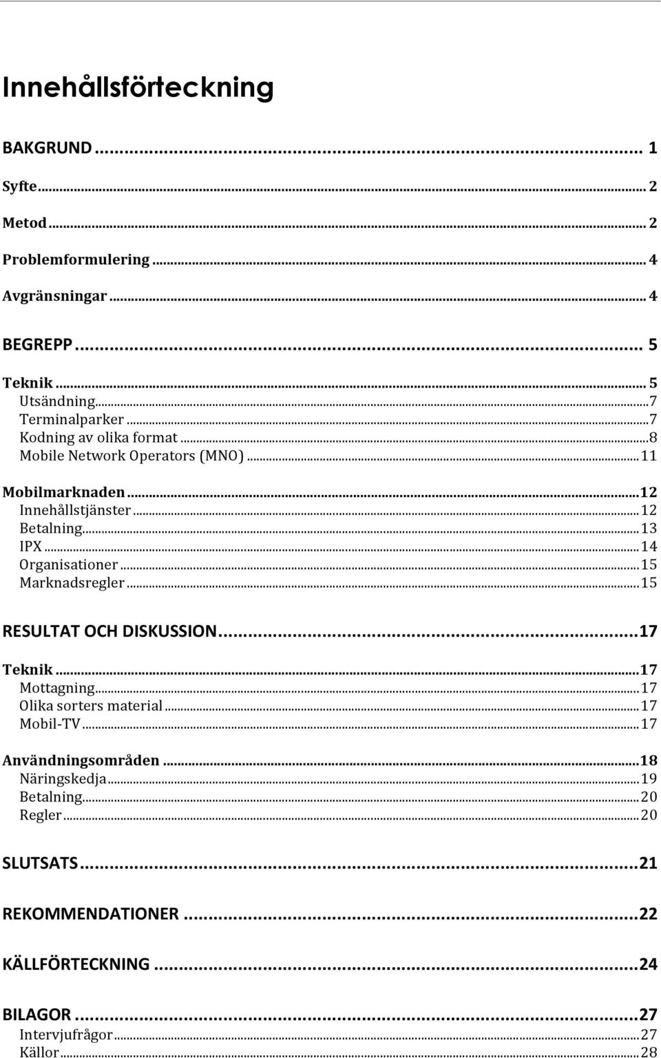 ..14 Organisationer...15 Marknadsregler...15 RESULTAT OCH DISKUSSION...17 Teknik...17 Mottagning...17 Olika sorters material...17 Mobil TV.