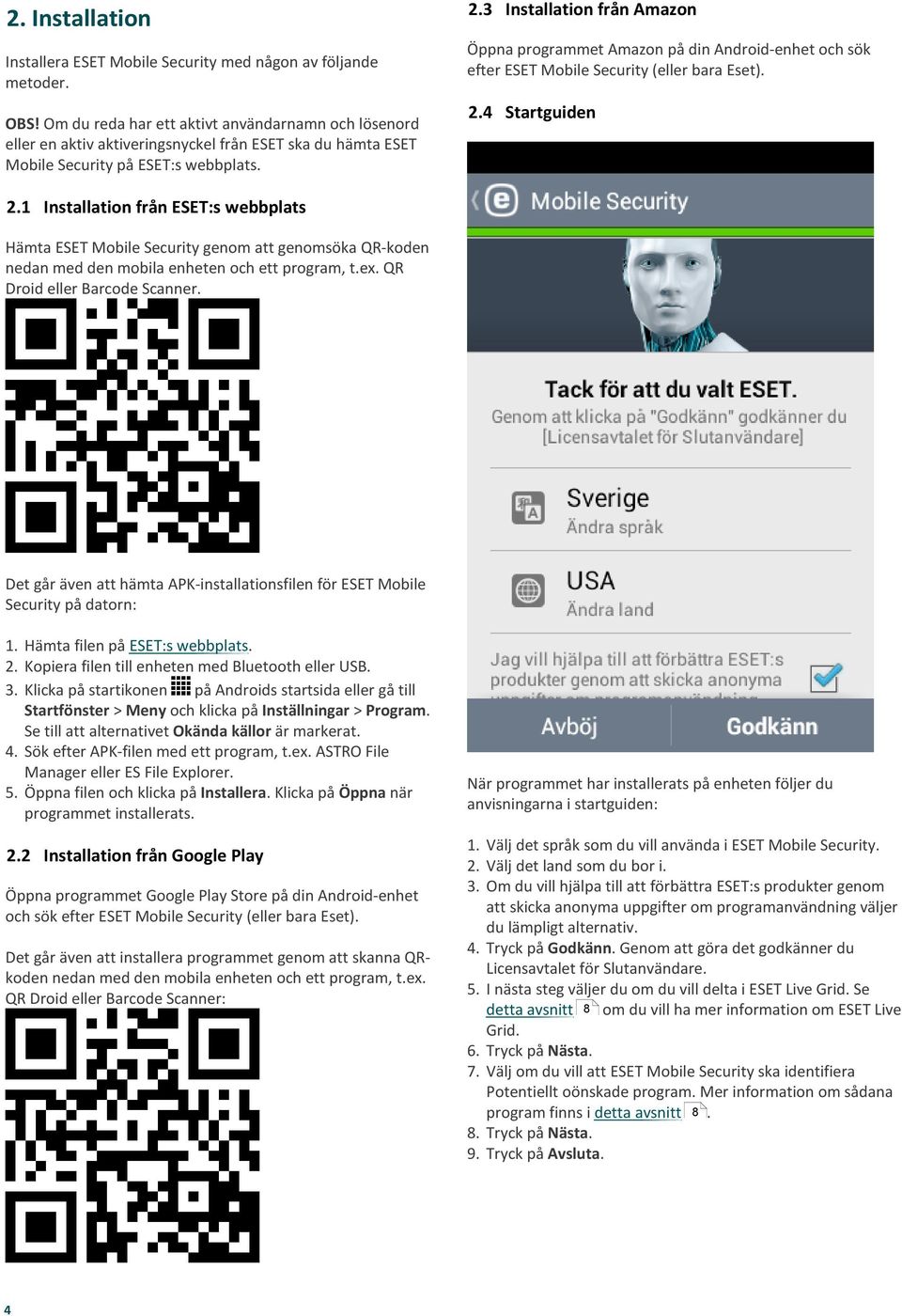 3 Installation från Amazon Öppna programmet Amazon på din Android-enhet och sök efter ESET Mobile Security (eller bara Eset). 2.4 Startguiden 2.