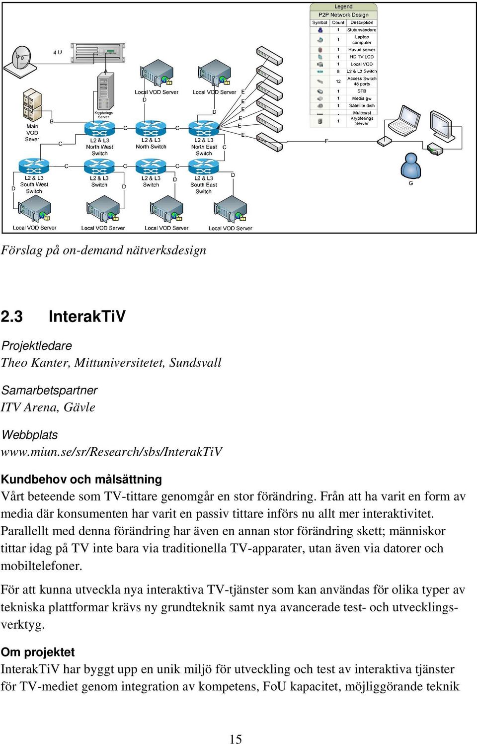 Från att ha varit en form av media där konsumenten har varit en passiv tittare införs nu allt mer interaktivitet.