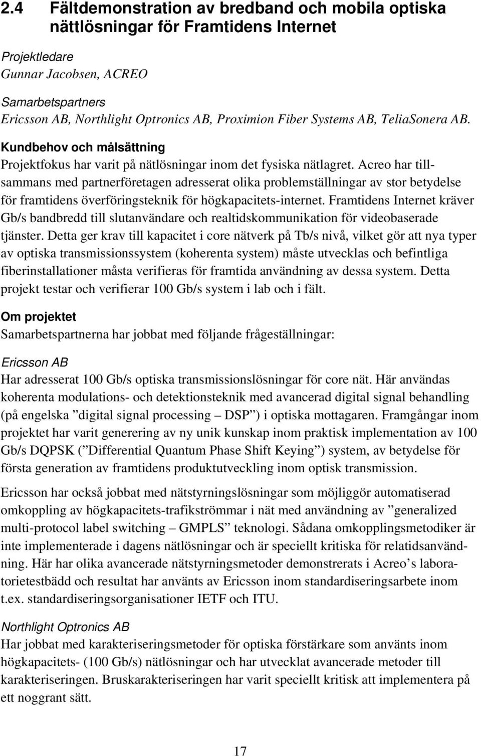 Acreo har tillsammans med partnerföretagen adresserat olika problemställningar av stor betydelse för framtidens överföringsteknik för högkapacitets-internet.