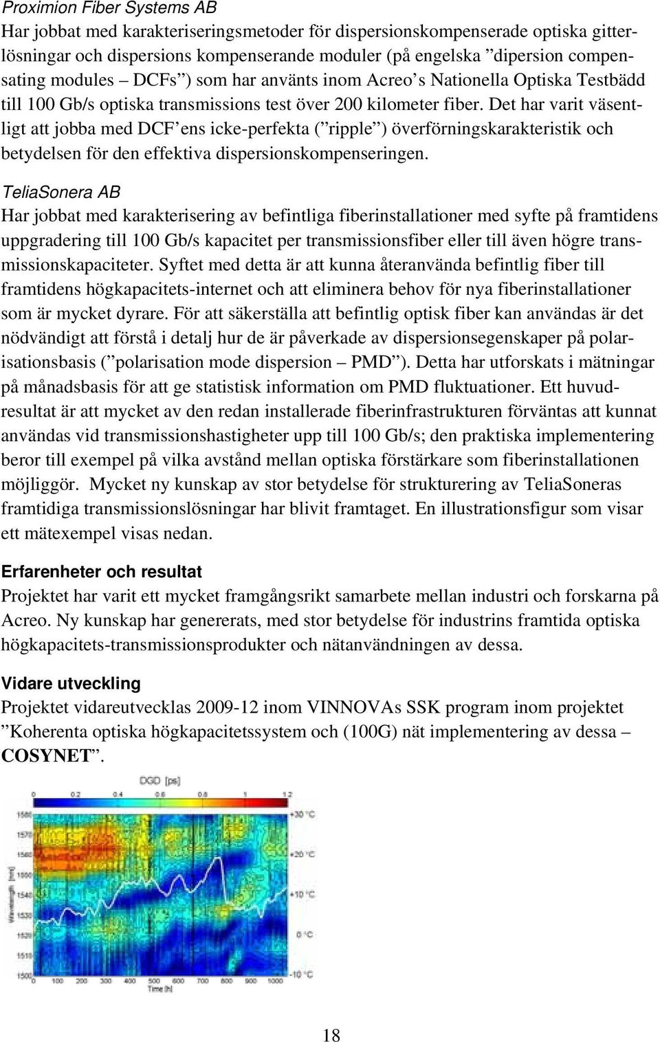 Det har varit väsentligt att jobba med DCF ens icke-perfekta ( ripple ) överförningskarakteristik och betydelsen för den effektiva dispersionskompenseringen.