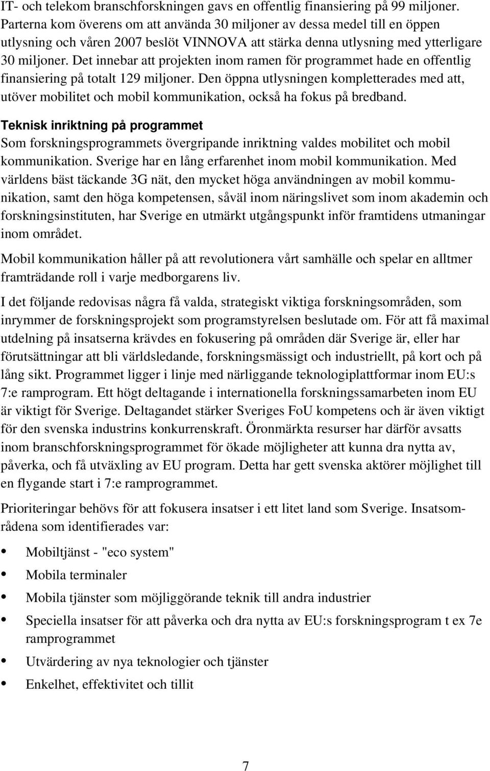 Det innebar att projekten inom ramen för programmet hade en offentlig finansiering på totalt 129 miljoner.