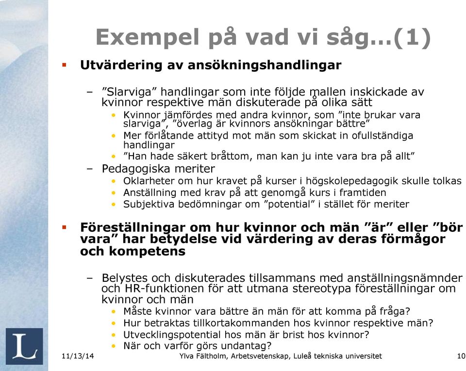 på allt Pedagogiska meriter Oklarheter om hur kravet på kurser i högskolepedagogik skulle tolkas Anställning med krav på att genomgå kurs i framtiden Subjektiva bedömningar om potential i stället för