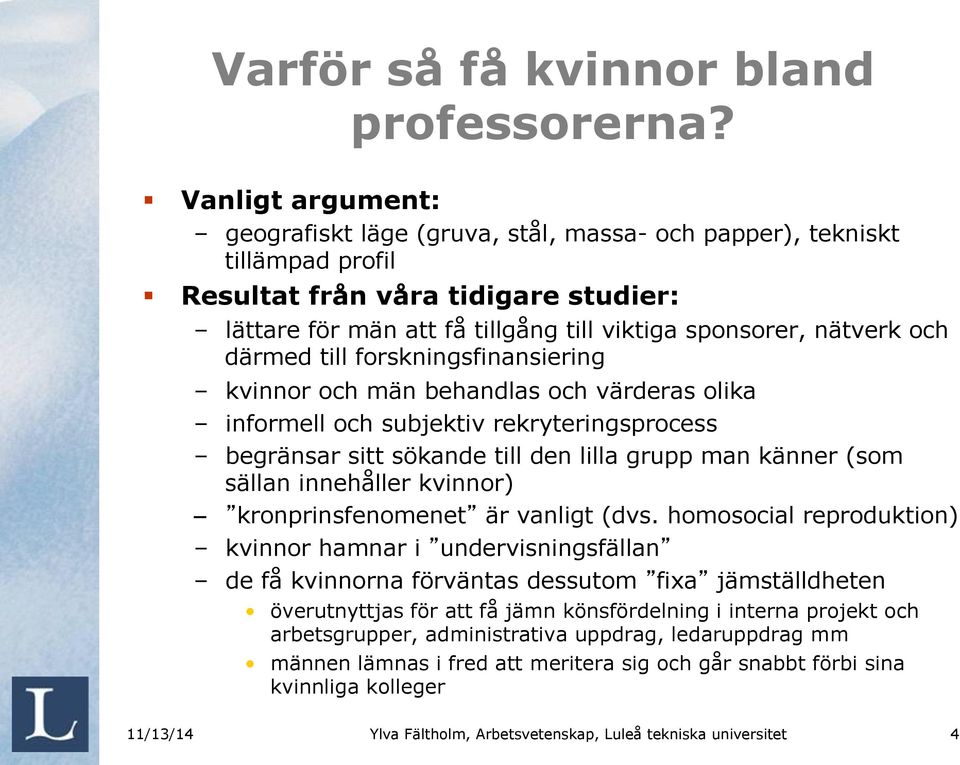 därmed till forskningsfinansiering kvinnor och män behandlas och värderas olika informell och subjektiv rekryteringsprocess begränsar sitt sökande till den lilla grupp man känner (som sällan