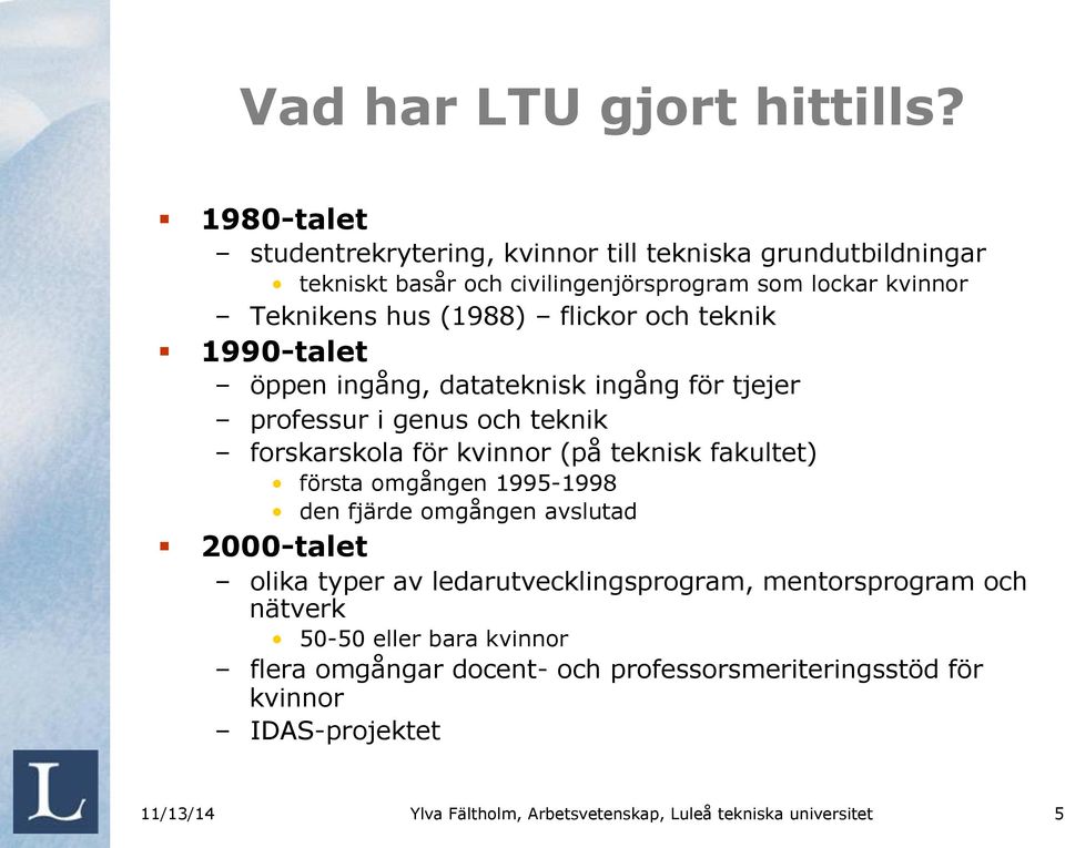 och teknik 1990-talet öppen ingång, datateknisk ingång för tjejer professur i genus och teknik forskarskola för kvinnor (på teknisk fakultet) första omgången