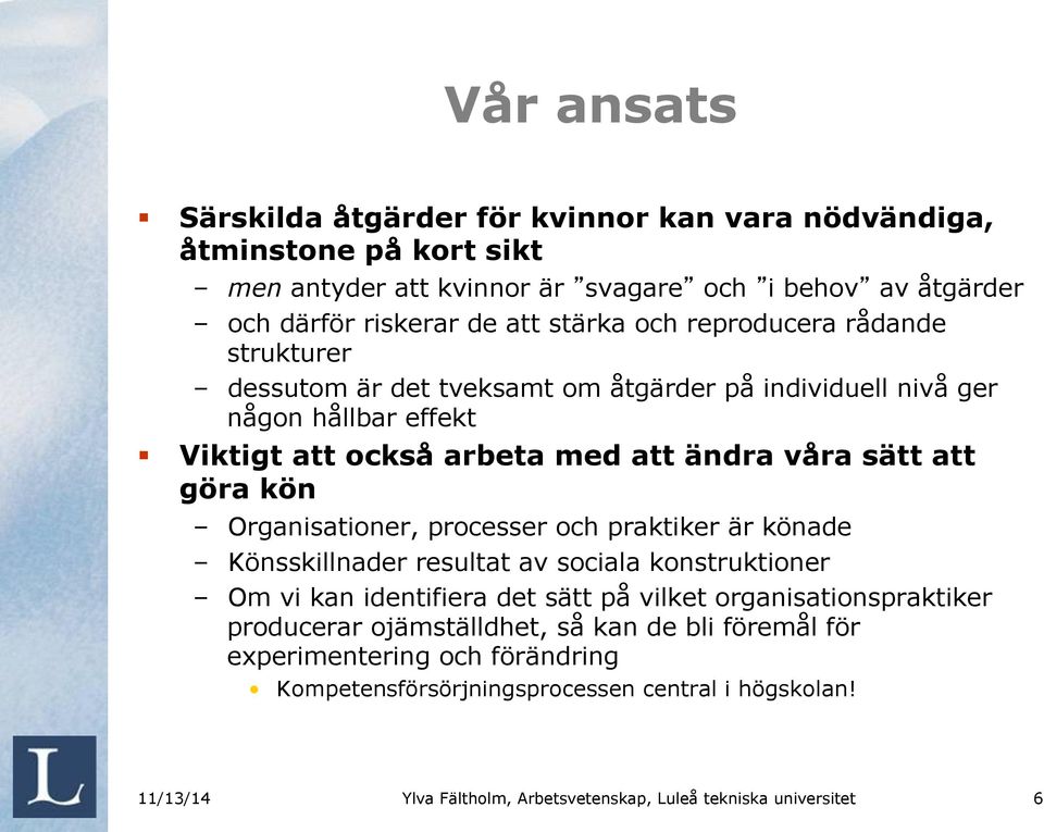 Organisationer, processer och praktiker är könade Könsskillnader resultat av sociala konstruktioner Om vi kan identifiera det sätt på vilket organisationspraktiker producerar