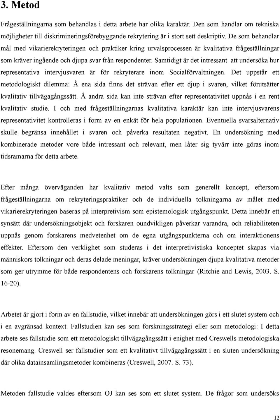 Samtidigt är det intressant att undersöka hur representativa intervjusvaren är för rekryterare inom Socialförvaltningen.