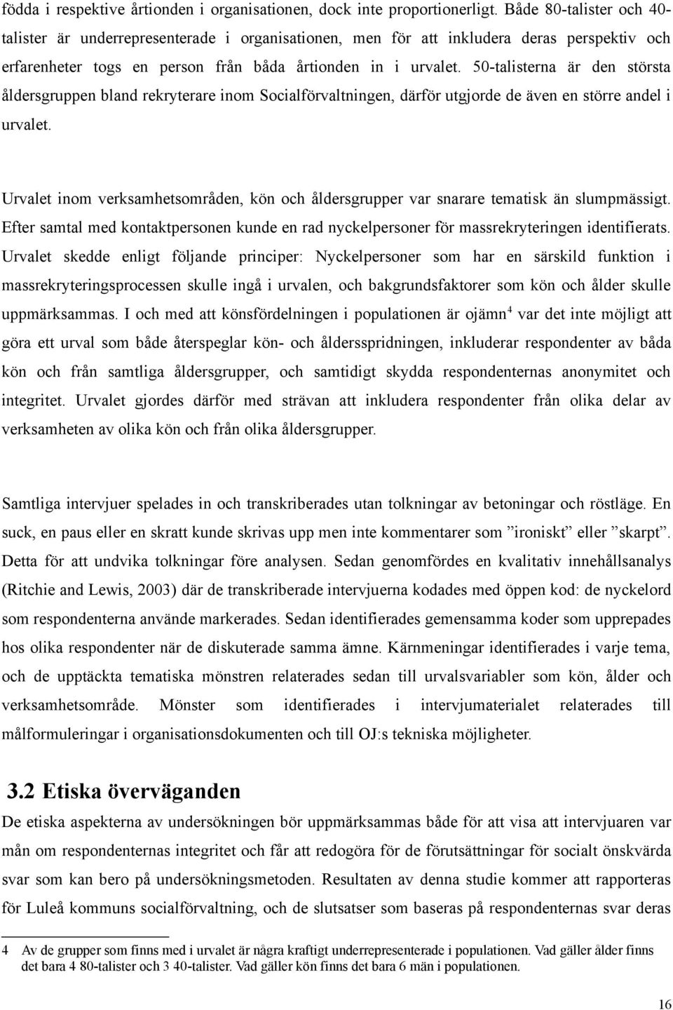 50-talisterna är den största åldersgruppen bland rekryterare inom Socialförvaltningen, därför utgjorde de även en större andel i urvalet.