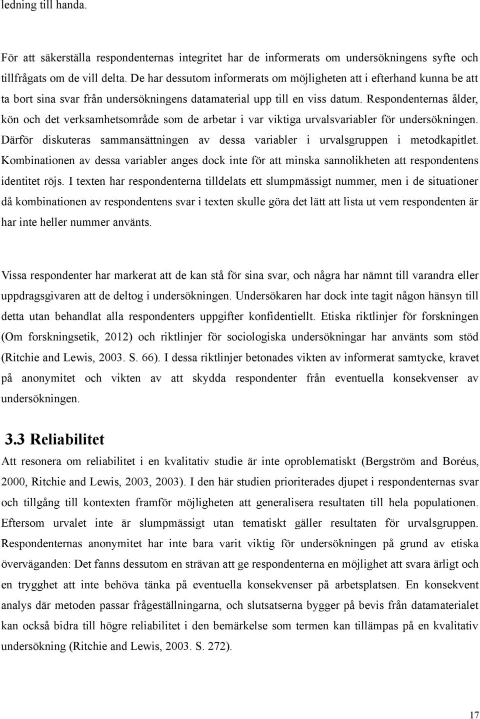 Respondenternas ålder, kön och det verksamhetsområde som de arbetar i var viktiga urvalsvariabler för undersökningen.