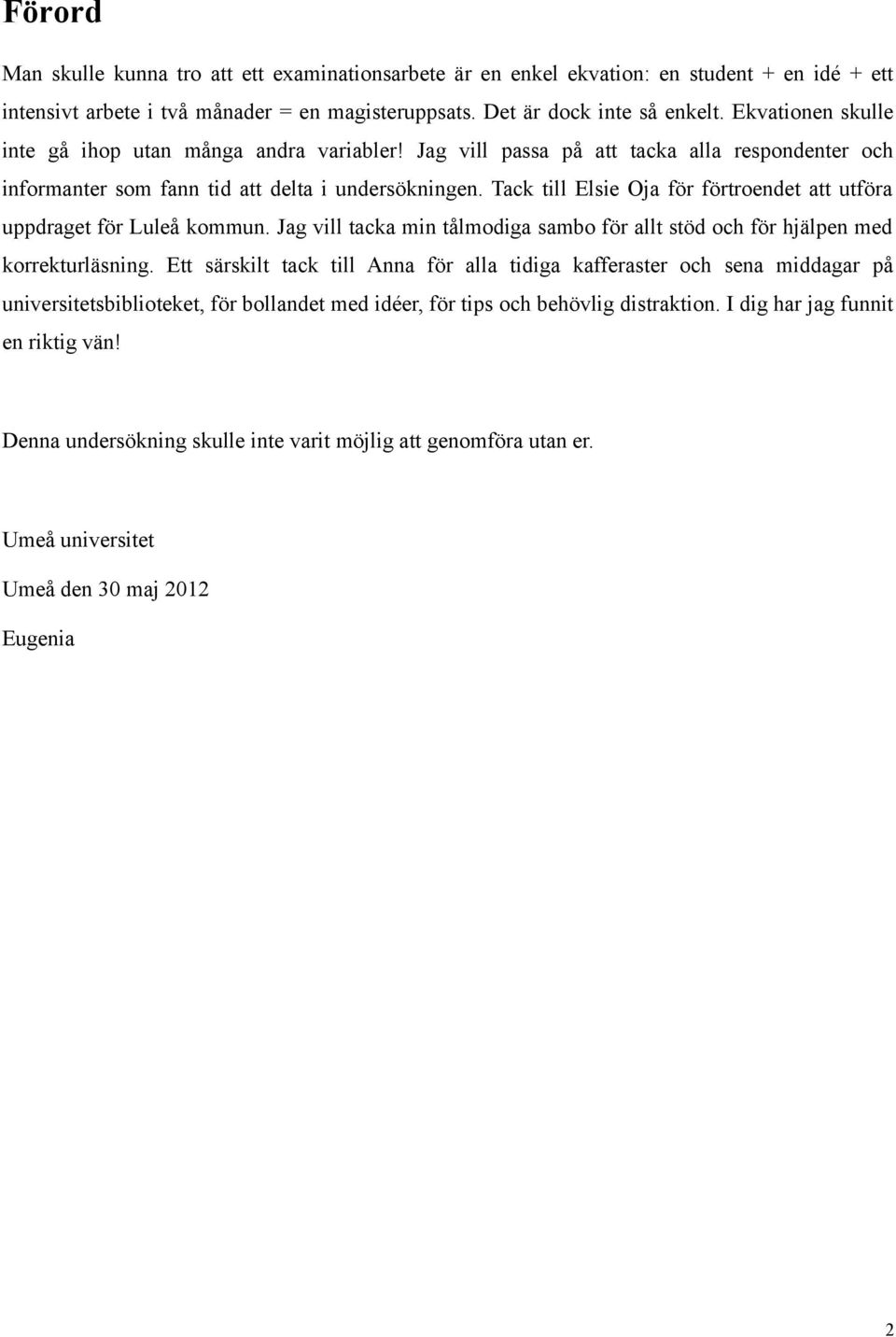 Tack till Elsie Oja för förtroendet att utföra uppdraget för Luleå kommun. Jag vill tacka min tålmodiga sambo för allt stöd och för hjälpen med korrekturläsning.