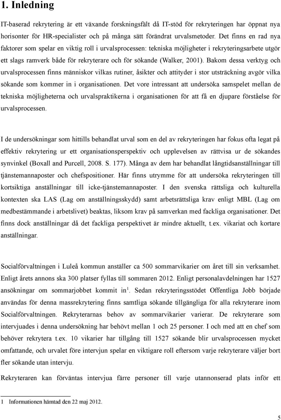 Bakom dessa verktyg och urvalsprocessen finns människor vilkas rutiner, åsikter och attityder i stor utsträckning avgör vilka sökande som kommer in i organisationen.