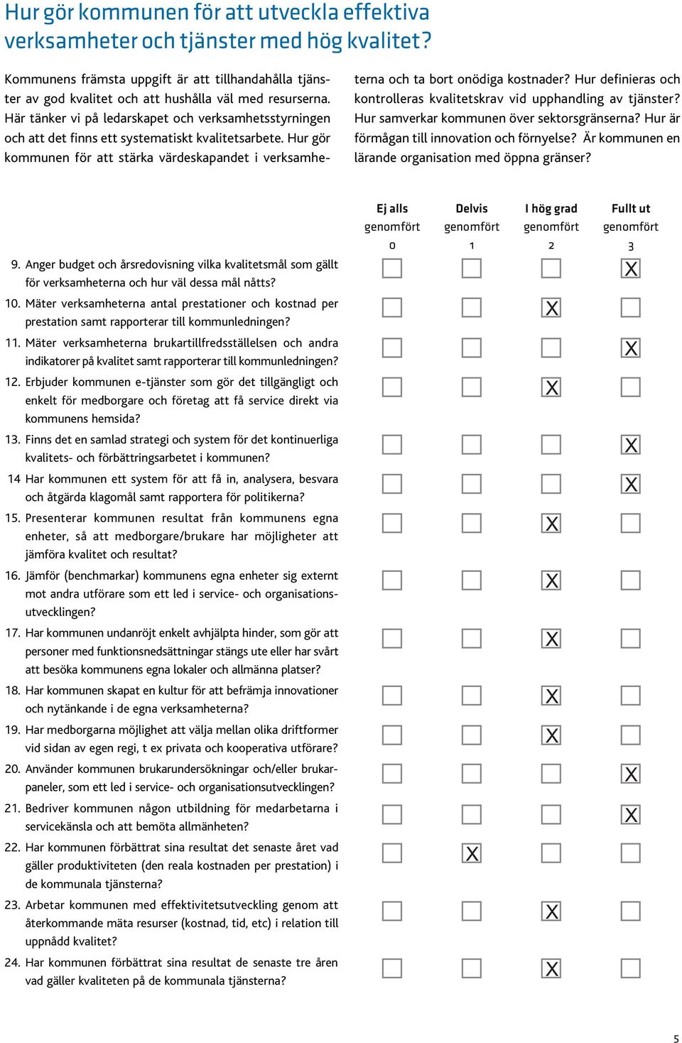 Hur gör kommunen för att stärka värdeskapandet i verksamheterna och ta bort onödiga kostnader? Hur definieras och kontrolleras kvalitetskrav vid upphandling av tjänster?