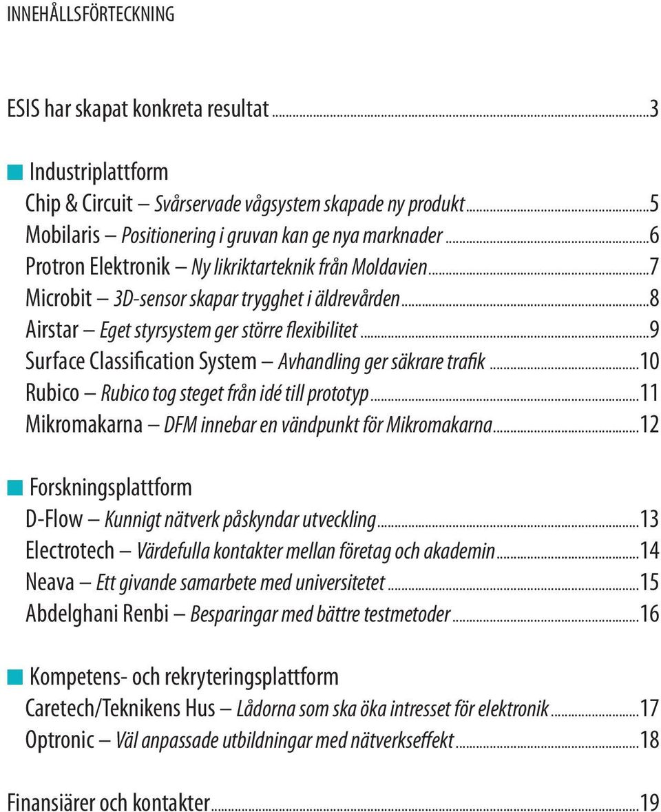 ..9 Surface Classification System Avhandling ger säkrare trafik...10 Rubico Rubico tog steget från idé till prototyp...11 Mikromakarna DFM innebar en vändpunkt för Mikromakarna.