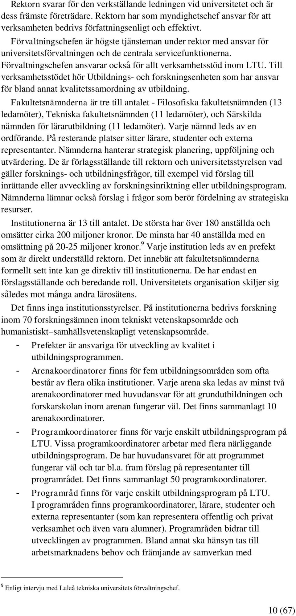 Till verksamhetsstödet hör Utbildnings- och forskningsenheten som har ansvar för bland annat kvalitetssamordning av utbildning.