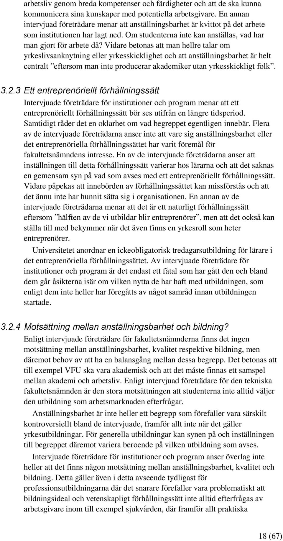 Vidare betonas att man hellre talar om yrkeslivsanknytning eller yrkesskicklighet och att anställningsbarhet är helt centralt eftersom man inte producerar akademiker utan yrkesskickligt folk. 3.2.