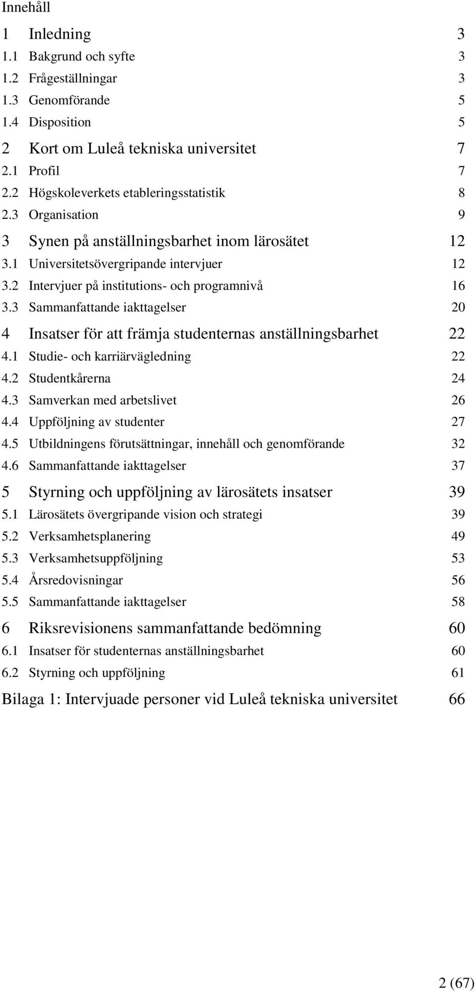 2 Intervjuer på institutions- och programnivå 16 3.3 Sammanfattande iakttagelser 20 4 Insatser för att främja studenternas anställningsbarhet 22 4.1 Studie- och karriärvägledning 22 4.