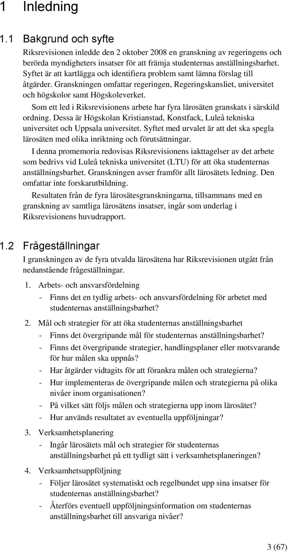 Som ett led i Riksrevisionens arbete har fyra lärosäten granskats i särskild ordning. Dessa är Högskolan Kristianstad, Konstfack, Luleå tekniska universitet och Uppsala universitet.