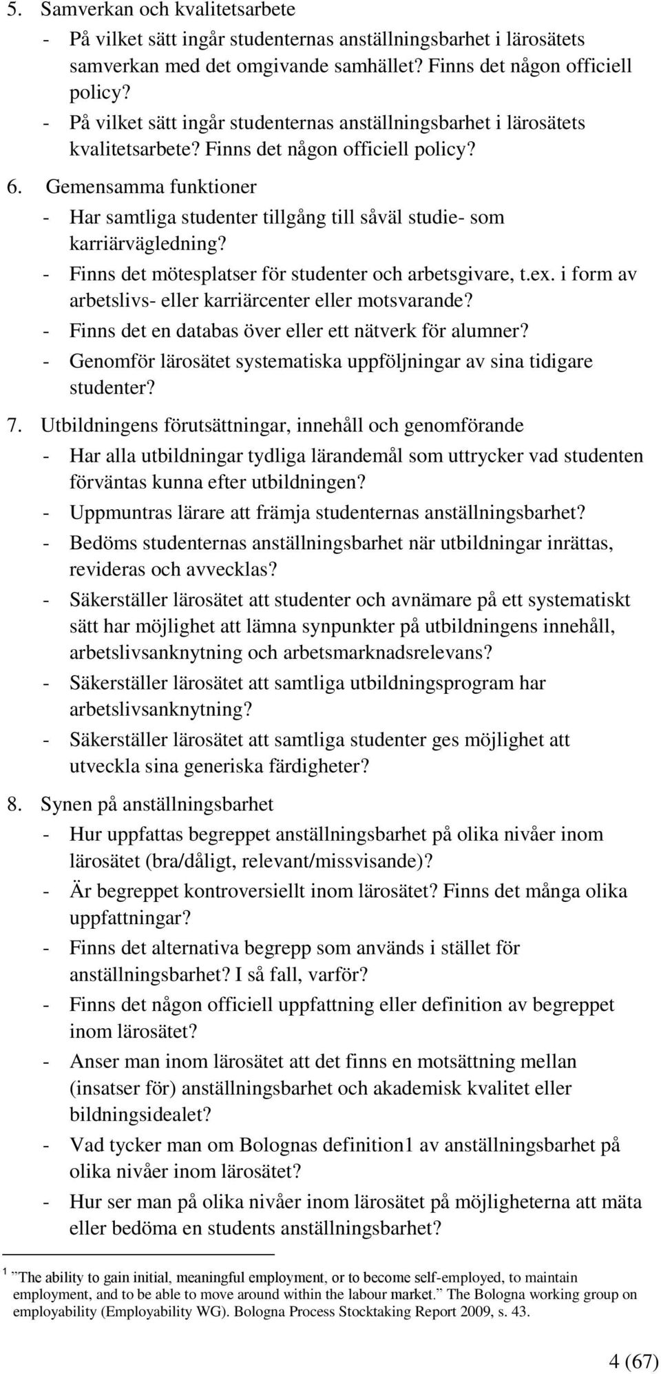 Gemensamma funktioner - Har samtliga studenter tillgång till såväl studie- som karriärvägledning? - Finns det mötesplatser för studenter och arbetsgivare, t.ex.