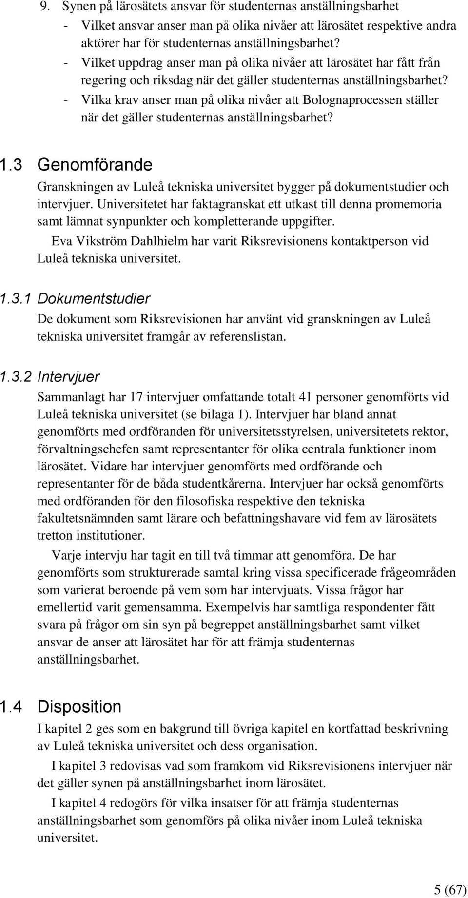 - Vilka krav anser man på olika nivåer att Bolognaprocessen ställer när det gäller studenternas anställningsbarhet? 1.